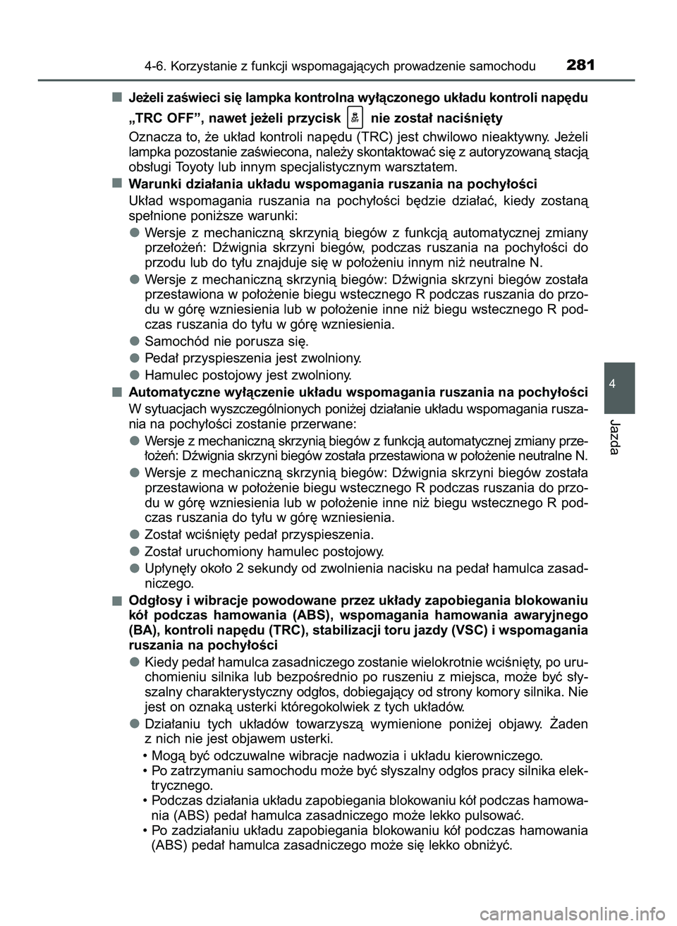 TOYOTA AYGO 2021  Instrukcja obsługi (in Polish) Je˝eli zaÊwieci si´ lampka kontrolna wy∏àczonego uk∏adu kontroli nap´du
„TRC OFF”, nawet je˝eli przycisk  nie zosta∏ naciÊni´ty
Oznacza to, ˝e uk∏ad kontroli nap´du (TRC) jest ch