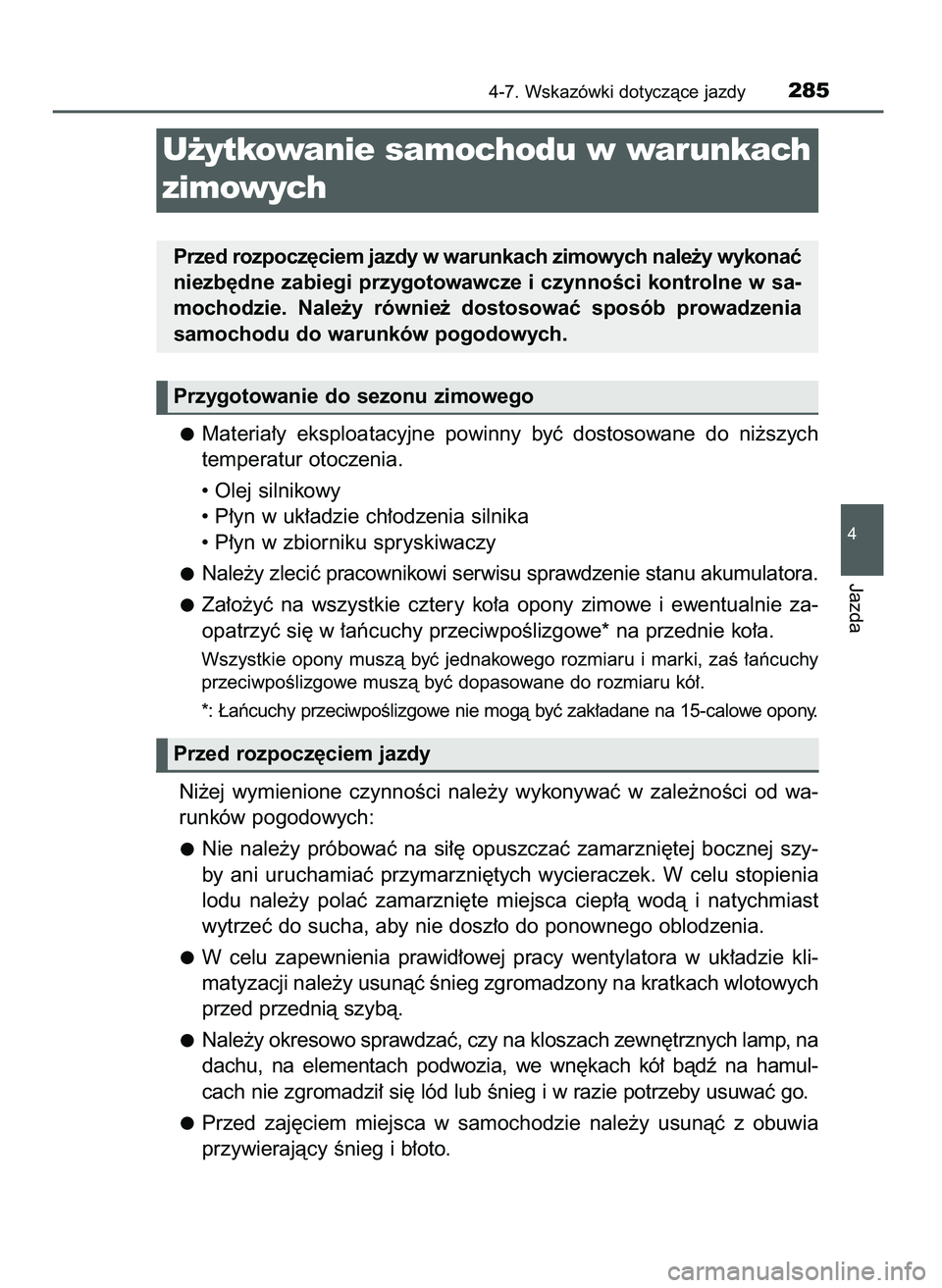 TOYOTA AYGO 2021  Instrukcja obsługi (in Polish) Materia∏y  eksploatacyjne  powinny  byç  dostosowane  do  ni˝szych
temperatur otoczenia.
• Olej silnikowy
• P∏yn w uk∏adzie ch∏odzenia silnika
• P∏yn w zbiorniku spryskiwaczy
Nale˝y