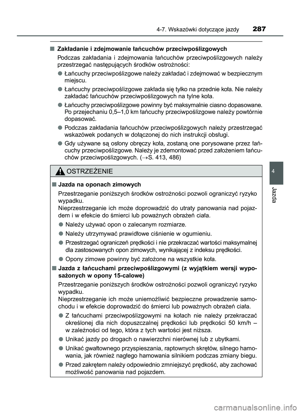 TOYOTA AYGO 2021  Instrukcja obsługi (in Polish) Zak∏adanie i zdejmowanie ∏aƒcuchów przeciwpoÊlizgowych
Podczas  zak∏adania  i zdejmowania  ∏aƒcuchów  przeciwpoÊlizgowych  nale˝y
przestrzegaç nast´pujàcych Êrodków ostro˝noÊci:

