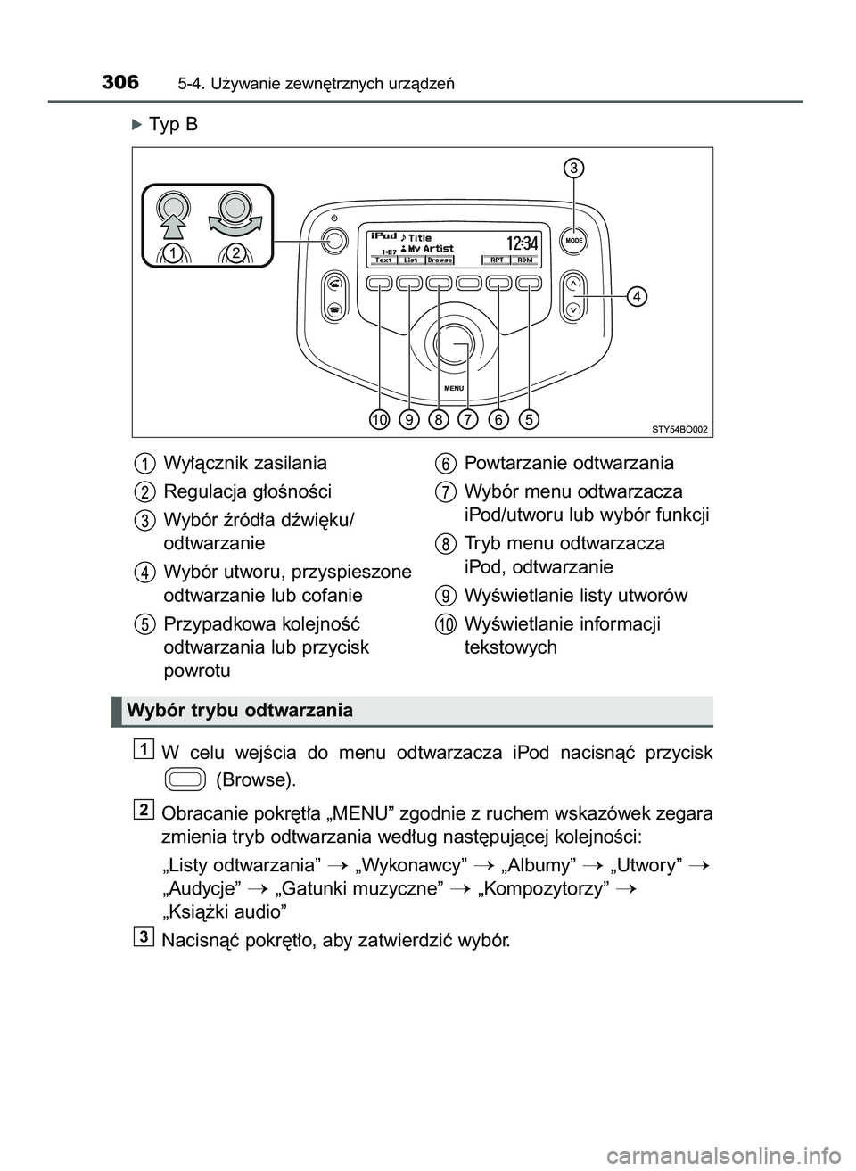 TOYOTA AYGO 2021  Instrukcja obsługi (in Polish) óTyp B
W celu  wejÊcia  do  menu  odtwarzacza  iPod  nacisnàç  przycisk
(Browse).
Obracanie pokr´t∏a „MENU” zgodnie z ruchem wskazówek zegara
zmienia tryb odtwarzania wed∏ug nast´pujàc