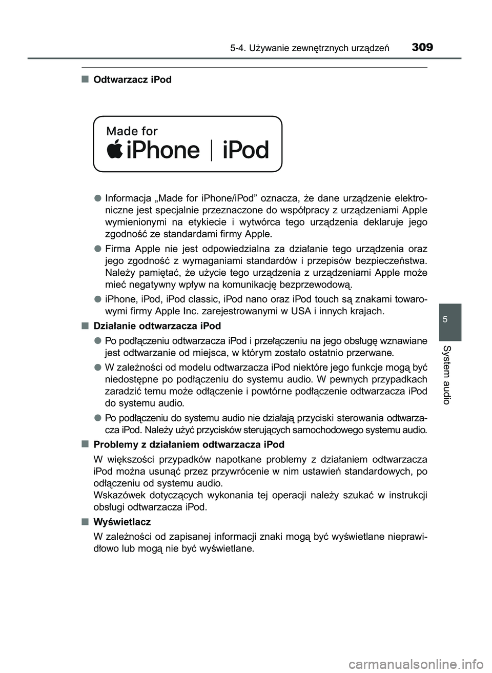 TOYOTA AYGO 2021  Instrukcja obsługi (in Polish) Odtwarzacz iPod
Informacja  „Made  for  iPhone/iPod”  oznacza,  ˝e  dane  urzàdzenie  elektro-
niczne  jest  specjalnie  przeznaczone  do  wspó∏pracy  z urzàdzeniami  Apple
wymienionymi  na 