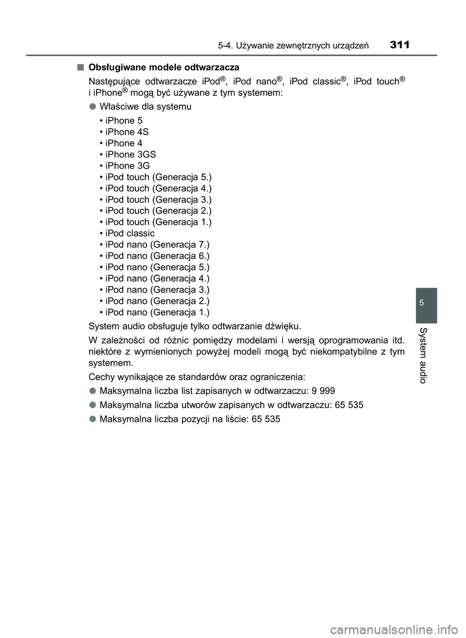 TOYOTA AYGO 2021  Instrukcja obsługi (in Polish) Obs∏ugiwane modele odtwarzacza
Nast´pujàce  odtwarzacze  iPod
®,  iPod  nano®,  iPod  classic®,  iPod  touch®
i iPhone®mogà byç u˝ywane z tym systemem:
W∏aÊciwe dla systemu
• iPhone 5