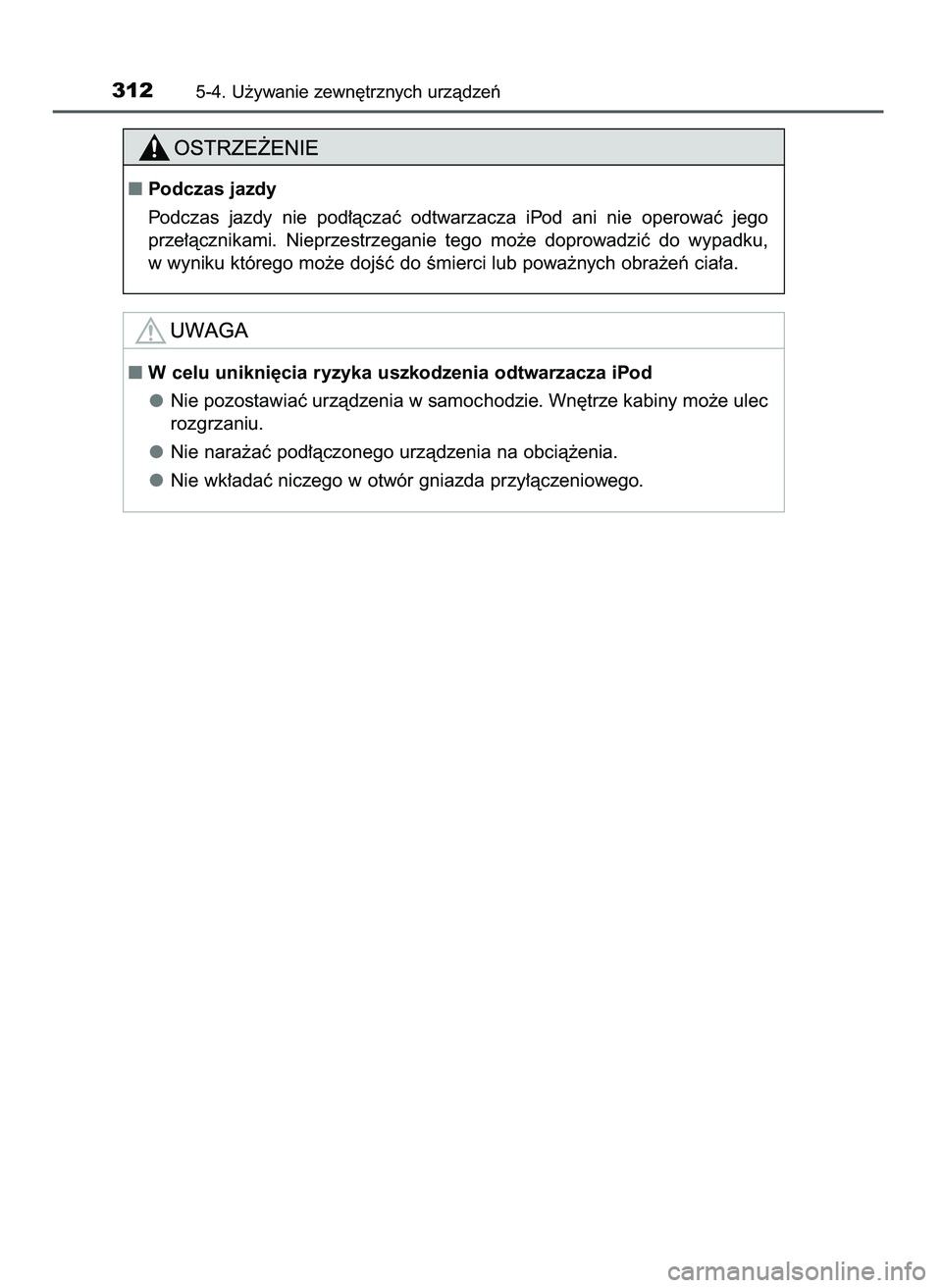 TOYOTA AYGO 2021  Instrukcja obsługi (in Polish) 3125-4. U˝ywanie zewn´trznych urzàdzeƒ
W celu unikni´cia ryzyka uszkodzenia odtwarzacza iPod
Nie pozostawiaç urzàdzenia w samochodzie. Wn´trze kabiny mo˝e ulec
rozgrzaniu.
Nie nara˝aç pod