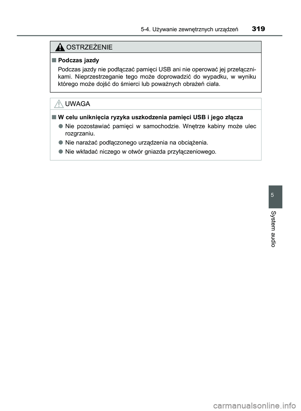 TOYOTA AYGO 2021  Instrukcja obsługi (in Polish) 5-4. U˝ywanie zewn´trznych urzàdzeƒ319
5
System audio
Podczas jazdy
Podczas jazdy nie pod∏àczaç pami´ci USB ani nie operowaç jej prze∏àczni-
kami.  Nieprzestrzeganie  tego  mo˝e  doprow