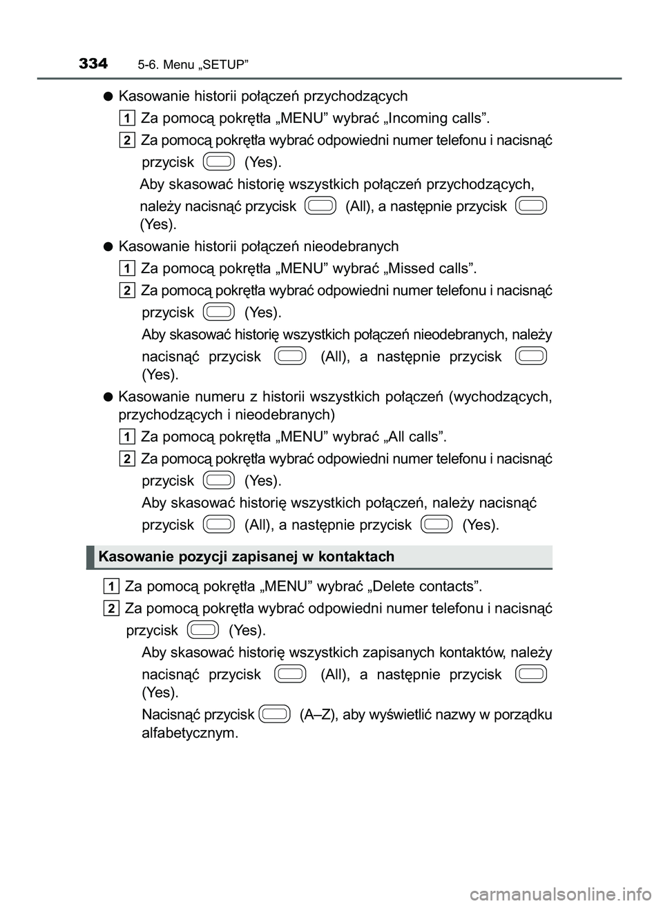 TOYOTA AYGO 2021  Instrukcja obsługi (in Polish) Kasowanie historii po∏àczeƒ przychodzàcych
Za pomocà pokr´t∏a „MENU” wybraç „Incoming calls”.
Za pomocà pokr´t∏a wybraç odpowiedni numer telefonu i nacisnàç
przycisk  (Yes).
A