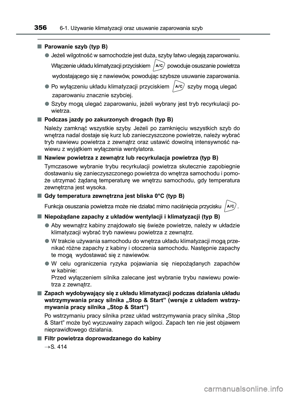 TOYOTA AYGO 2021  Instrukcja obsługi (in Polish) Parowanie szyb (typ B)
Je˝eli wilgotnoÊç w samochodzie jest du˝a, szyby ∏atwo ulegajà zaparowaniu.
W∏àczenie uk∏adu klimatyzacji przyciskiem  powoduje osuszanie powietrza
wydostajàcego si