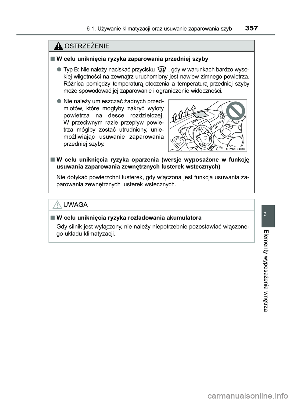TOYOTA AYGO 2021  Instrukcja obsługi (in Polish) 6-1. U˝ywanie klimatyzacji oraz usuwanie zaparowania szyb357
6
Elementy wyposa˝enia wn´trza
W celu unikni´cia ryzyka zaparowania przedniej szyby
Typ B: Nie nale˝y naciskaç przycisku  , gdy w wa