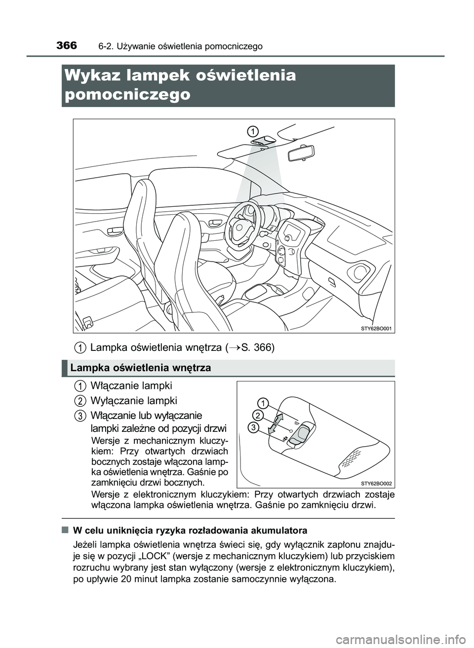 TOYOTA AYGO 2021  Instrukcja obsługi (in Polish) Lampka oÊwietlenia wn´trza (S. 366)
W∏àczanie lampki
Wy∏àczanie lampki
W∏àczanie lub wy∏àczanie
lampki zale˝ne od pozycji drzwi
Wersje  z mechanicznym  kluczy-
kiem:  Przy  otwar tych 