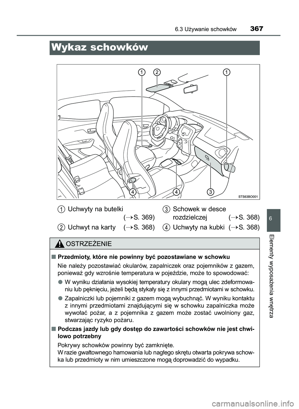 TOYOTA AYGO 2021  Instrukcja obsługi (in Polish) 6.3 U˝ywanie schowków367
6
Elementy wyposa˝enia wn´trza
Wykaz schowków
Uchwyty na butelki
(
S. 369)
Uchwyt na kar ty (
S. 368)Schowek w desce
rozdzielczej (
S. 368)
Uchwyty na kubki (
S. 368)