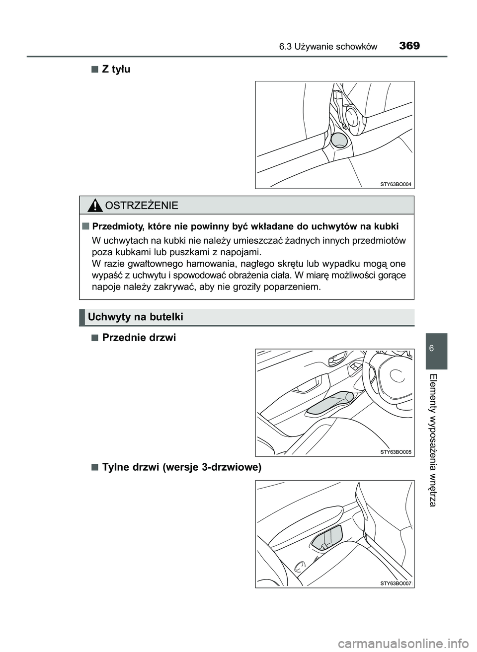 TOYOTA AYGO 2021  Instrukcja obsługi (in Polish) Z ty∏u
Przednie drzwi
Tylne drzwi (wersje 3-drzwiowe)
6.3 U˝ywanie schowków369
6
Elementy wyposa˝enia wn´trza
Uchwyty na butelki
Przedmioty, które nie powinny byç wk∏adane do uchwytów na k