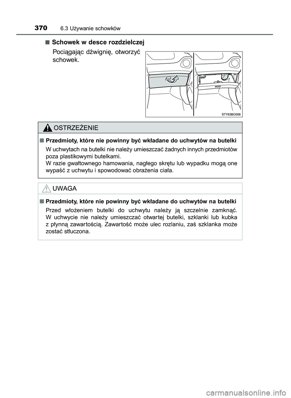 TOYOTA AYGO 2021  Instrukcja obsługi (in Polish) Schowek w desce rozdzielczej
Pociàgajàc  dêwigni´,  otworzyç
schowek.
3706.3 U˝ywanie schowków
Przedmioty, które nie powinny byç wk∏adane do uchwytów na butelki
W uchwytach na butelki nie