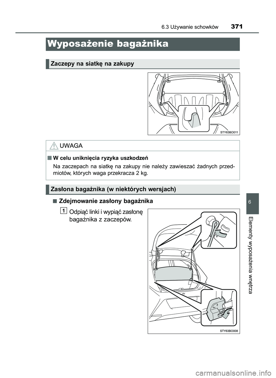 TOYOTA AYGO 2021  Instrukcja obsługi (in Polish) Zdejmowanie zas∏ony baga˝nika
Odpiàç linki i wypiàç zas∏on´
baga˝nika z zaczepów.
1
6.3 U˝ywanie schowków371
6
Elementy wyposa˝enia wn´trza
Wyposa˝enie baga˝nika
Zaczepy na siatk´ n