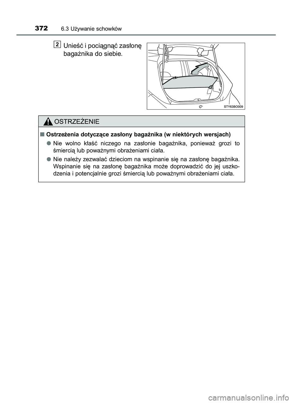 TOYOTA AYGO 2021  Instrukcja obsługi (in Polish) UnieÊç i pociàgnàç zas∏on´
baga˝nika do siebie.2
3726.3 U˝ywanie schowków
Ostrze˝enia dotyczàce zas∏ony baga˝nika (w niektórych wersjach)
Nie  wolno  k∏aÊç  niczego  na  zas∏on