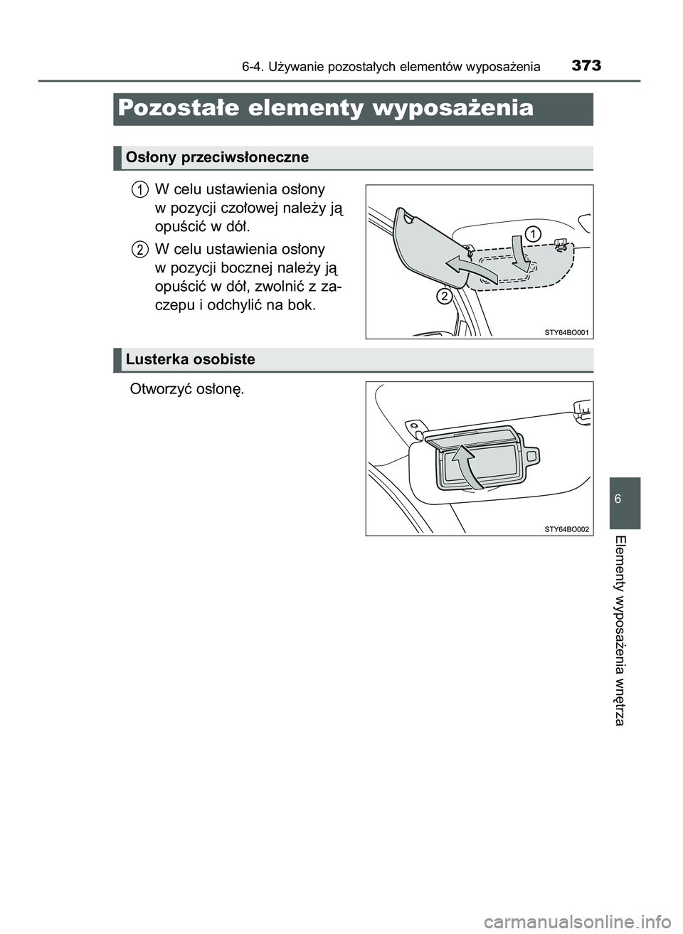 TOYOTA AYGO 2021  Instrukcja obsługi (in Polish) W celu ustawienia os∏ony
w pozycji czo∏owej nale˝y jà
opuÊciç w dó∏.
W celu ustawienia os∏ony
w pozycji bocznej nale˝y jà
opuÊciç w dó∏, zwolniç z za-
czepu i odchyliç na bok.
Ot
