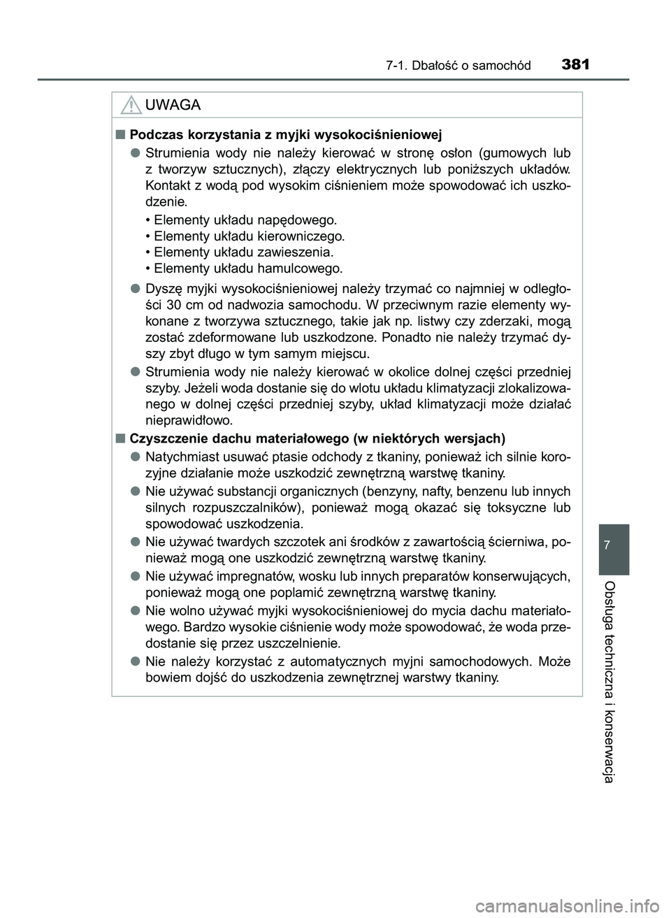 TOYOTA AYGO 2021  Instrukcja obsługi (in Polish) 7-1. Dba∏oÊç o samochód381
7
Obs∏uga techniczna i konserwacja
Podczas korzystania z myjki wysokociÊnieniowej
Strumienia  wody  nie  nale˝y  kierowaç  w stron´  os∏on  (gumowych  lub
z tw