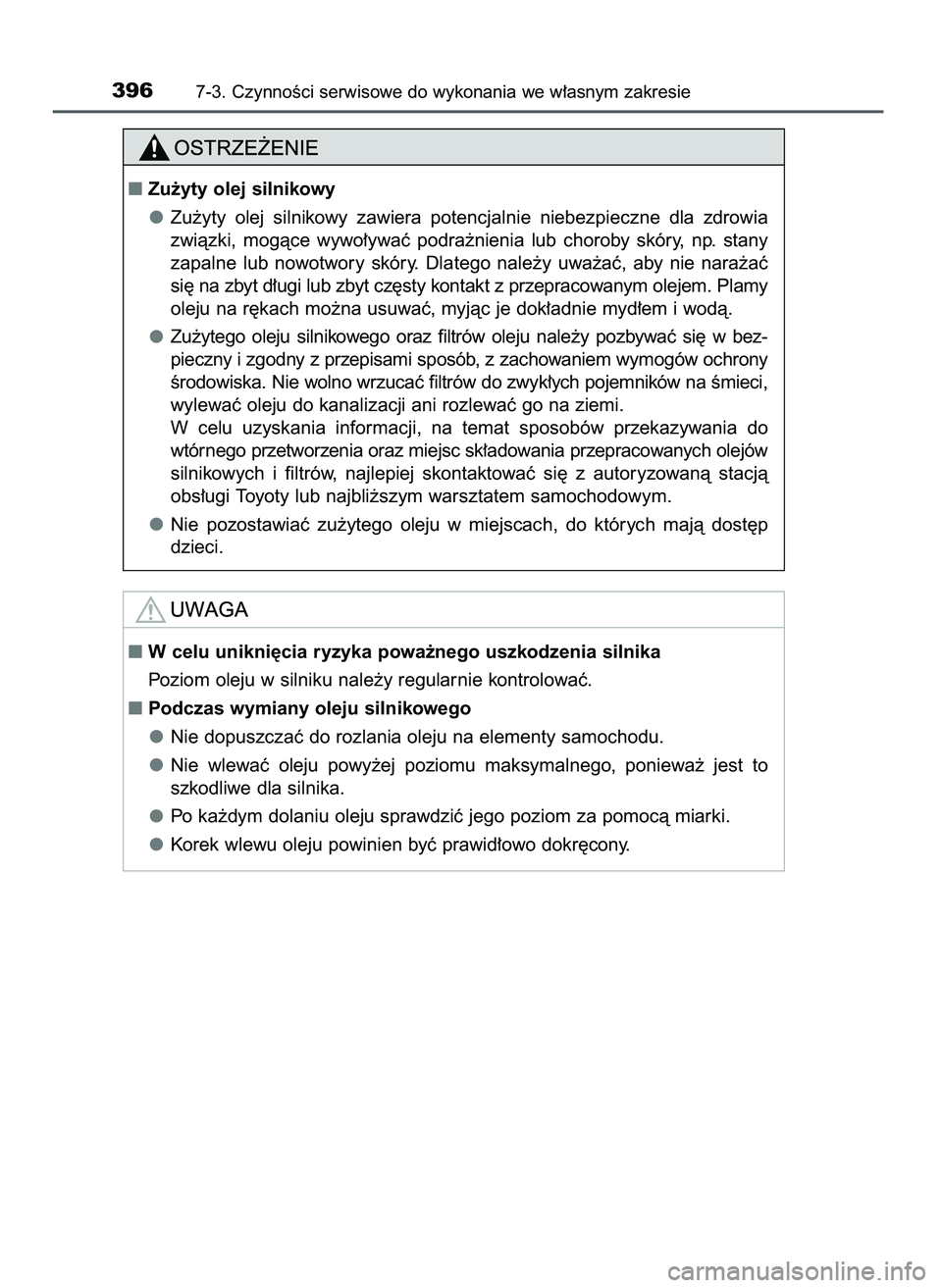 TOYOTA AYGO 2021  Instrukcja obsługi (in Polish) 3967-3. CzynnoÊci serwisowe do wykonania we w∏asnym zakresie
W celu unikni´cia ryzyka powa˝nego uszkodzenia silnika
Poziom oleju w silniku nale˝y regularnie kontrolowaç.
Podczas wymiany oleju