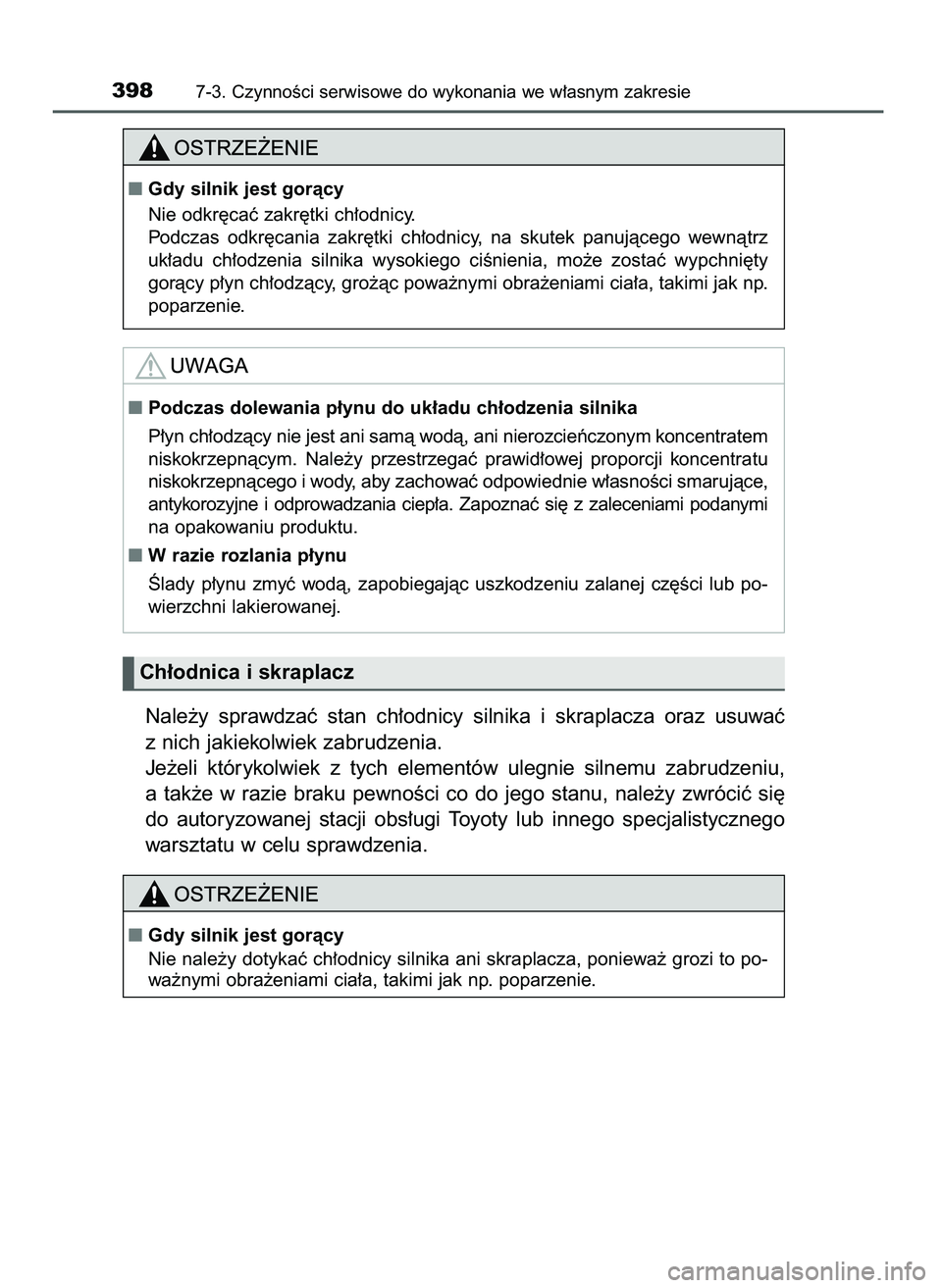 TOYOTA AYGO 2021  Instrukcja obsługi (in Polish) Nale˝y  sprawdzaç  stan  ch∏odnicy  silnika  i skraplacza  oraz  usuwaç
z nich jakiekolwiek zabrudzenia.
Je˝eli  którykolwiek  z tych  elementów  ulegnie  silnemu  zabrudzeniu,
a tak˝e  w raz