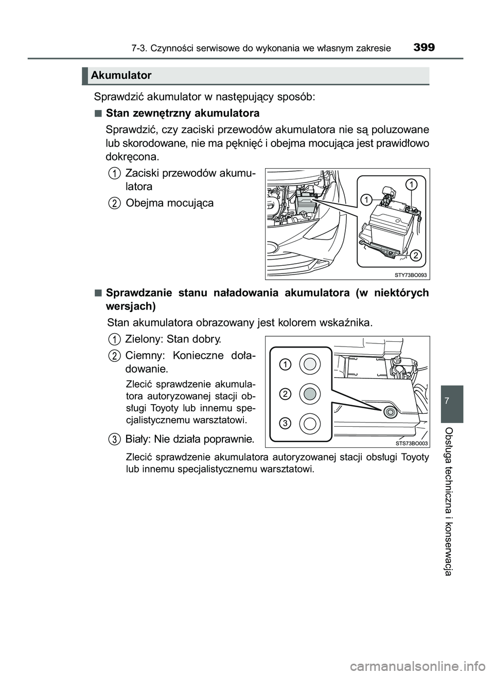 TOYOTA AYGO 2021  Instrukcja obsługi (in Polish) Sprawdziç akumulator w nast´pujàcy sposób:
Stan zewn´trzny akumulatora
Sprawdziç, czy zaciski przewodów akumulatora nie sà poluzowane
lub skorodowane, nie ma p´kni´ç i obejma mocujàca jest