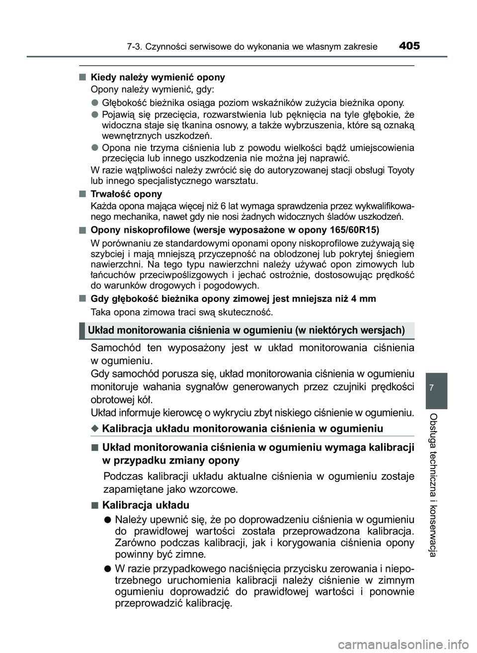 TOYOTA AYGO 2021  Instrukcja obsługi (in Polish) Kiedy nale˝y wymieniç opony
Opony nale˝y wymieniç, gdy:
G∏´bokoÊç bie˝nika osiàga poziom wskaêników zu˝ycia bie˝nika opony.
Pojawià  si´  przeci´cia,  rozwarstwienia  lub  p´kni´ci
