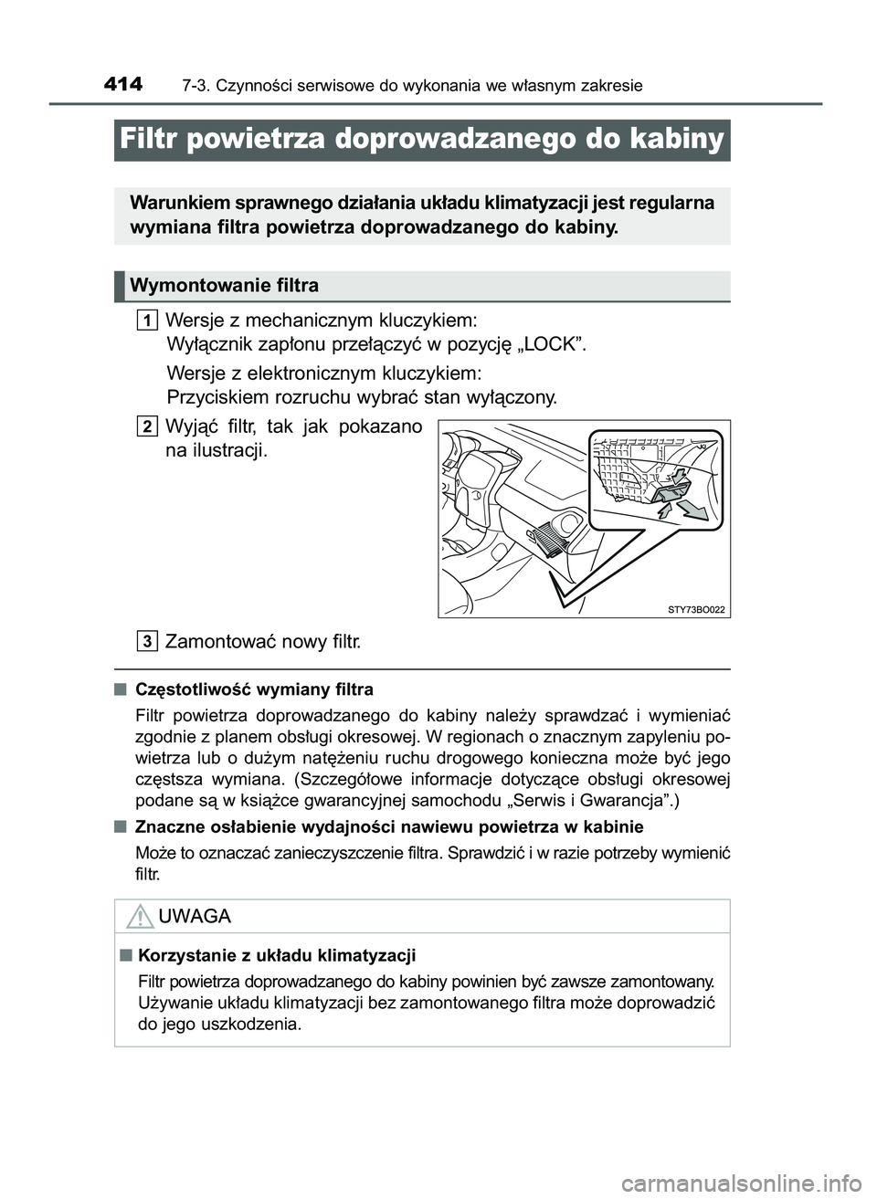 TOYOTA AYGO 2021  Instrukcja obsługi (in Polish) Wersje z mechanicznym kluczykiem:
Wy∏àcznik zap∏onu prze∏àczyç w pozycj´ „LOCK”.
Wersje z elektronicznym kluczykiem:
Przyciskiem rozruchu wybraç stan wy∏àczony.
Wyjàç  filtr,  tak 