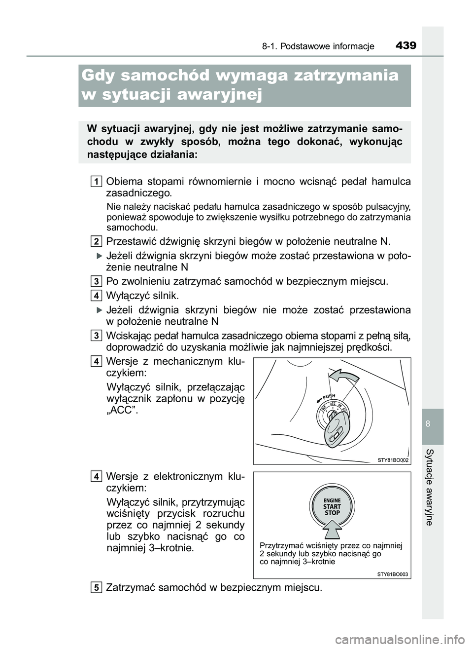 TOYOTA AYGO 2021  Instrukcja obsługi (in Polish) Obiema  stopami  równomiernie  i mocno  wcisnàç  peda∏  hamulca
zasadniczego.
Nie nale˝y naciskaç peda∏u hamulca zasadniczego w sposób pulsacyjny,
poniewa˝ spowoduje to zwi´kszenie wysi∏