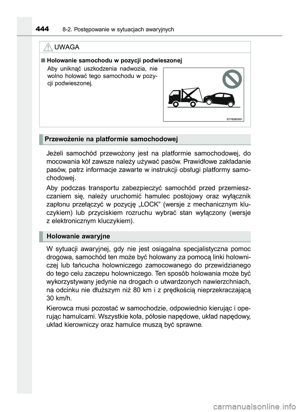 TOYOTA AYGO 2021  Instrukcja obsługi (in Polish) Je˝eli  samochód  przewo˝ony  jest  na  platformie  samochodowej,  do
mocowania kó∏ zawsze nale˝y u˝ywaç pasów. Prawid∏owe zak∏adanie
pasów, patrz informacje zawar te w instrukcji obs
