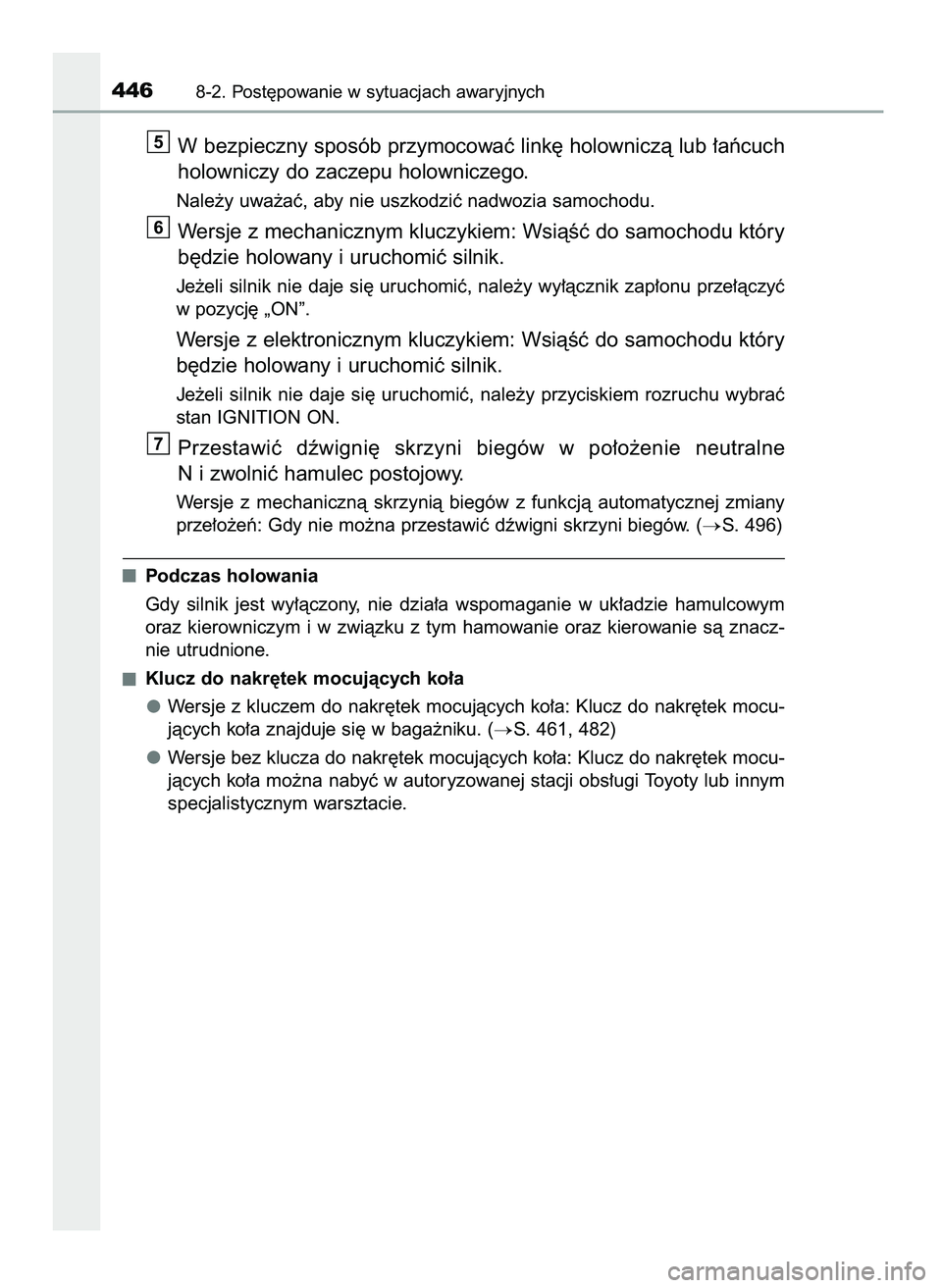 TOYOTA AYGO 2021  Instrukcja obsługi (in Polish) W bezpieczny sposób przymocowaç link´ holowniczà lub ∏aƒcuch
holowniczy do zaczepu holowniczego.
Nale˝y uwa˝aç, aby nie uszkodziç nadwozia samochodu.
Wersje z mechanicznym kluczykiem: Wsià