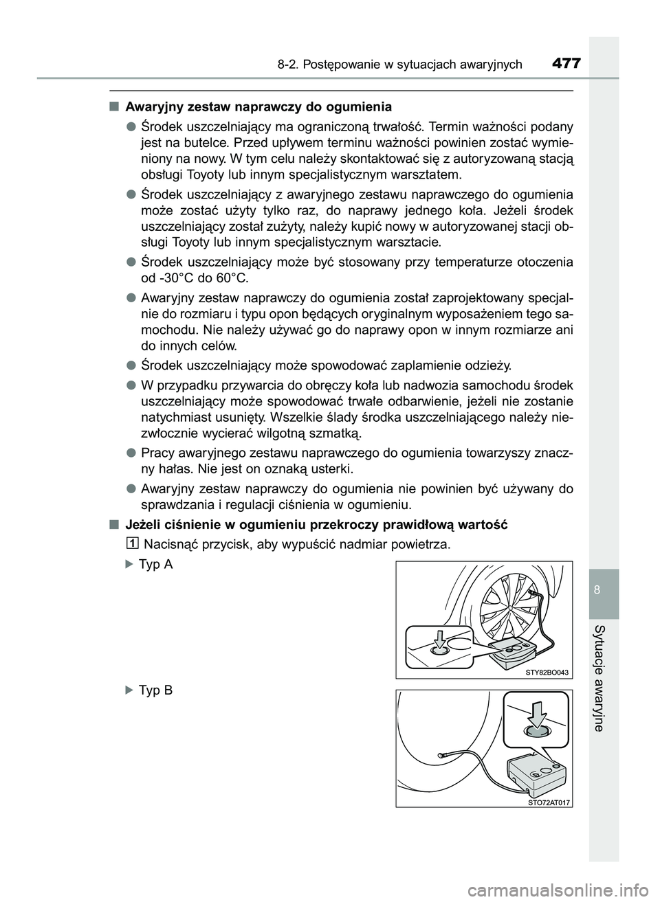 TOYOTA AYGO 2021 Instrukcja obsługi (in Polish) Awaryjny zestaw naprawczy do ogumienia
Ârodek uszczelniajàcy ma ograniczonà trwa∏oÊç. Termin wa˝noÊci podany
jest na butelce. Przed up∏ywem terminu wa˝noÊci powinien zostaç wymie-
niony TOYOTA AYGO 2021 Instrukcja obsługi (in Polish) Awaryjny zestaw naprawczy do ogumienia
Ârodek uszczelniajàcy ma ograniczonà trwa∏oÊç. Termin wa˝noÊci podany
jest na butelce. Przed up∏ywem terminu wa˝noÊci powinien zostaç wymie-
niony