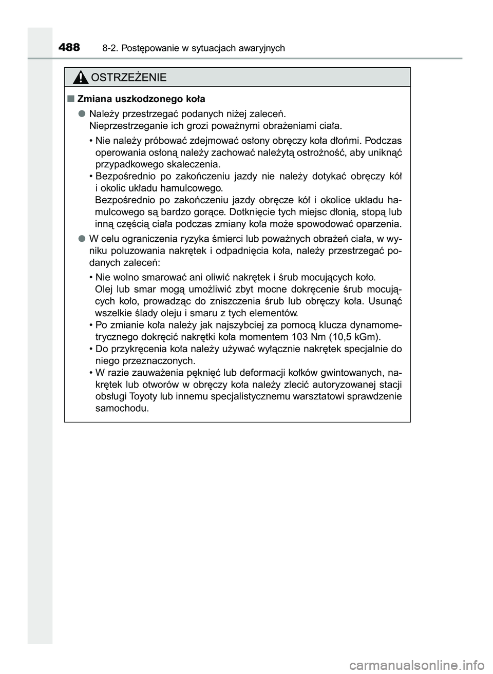 TOYOTA AYGO 2021  Instrukcja obsługi (in Polish) 4888-2. Post´powanie w sytuacjach awaryjnych
Zmiana uszkodzonego ko∏a
Nale˝y przestrzegaç podanych ni˝ej zaleceƒ.
Nieprzestrzeganie ich grozi powa˝nymi obra˝eniami cia∏a.
• Nie nale˝y p