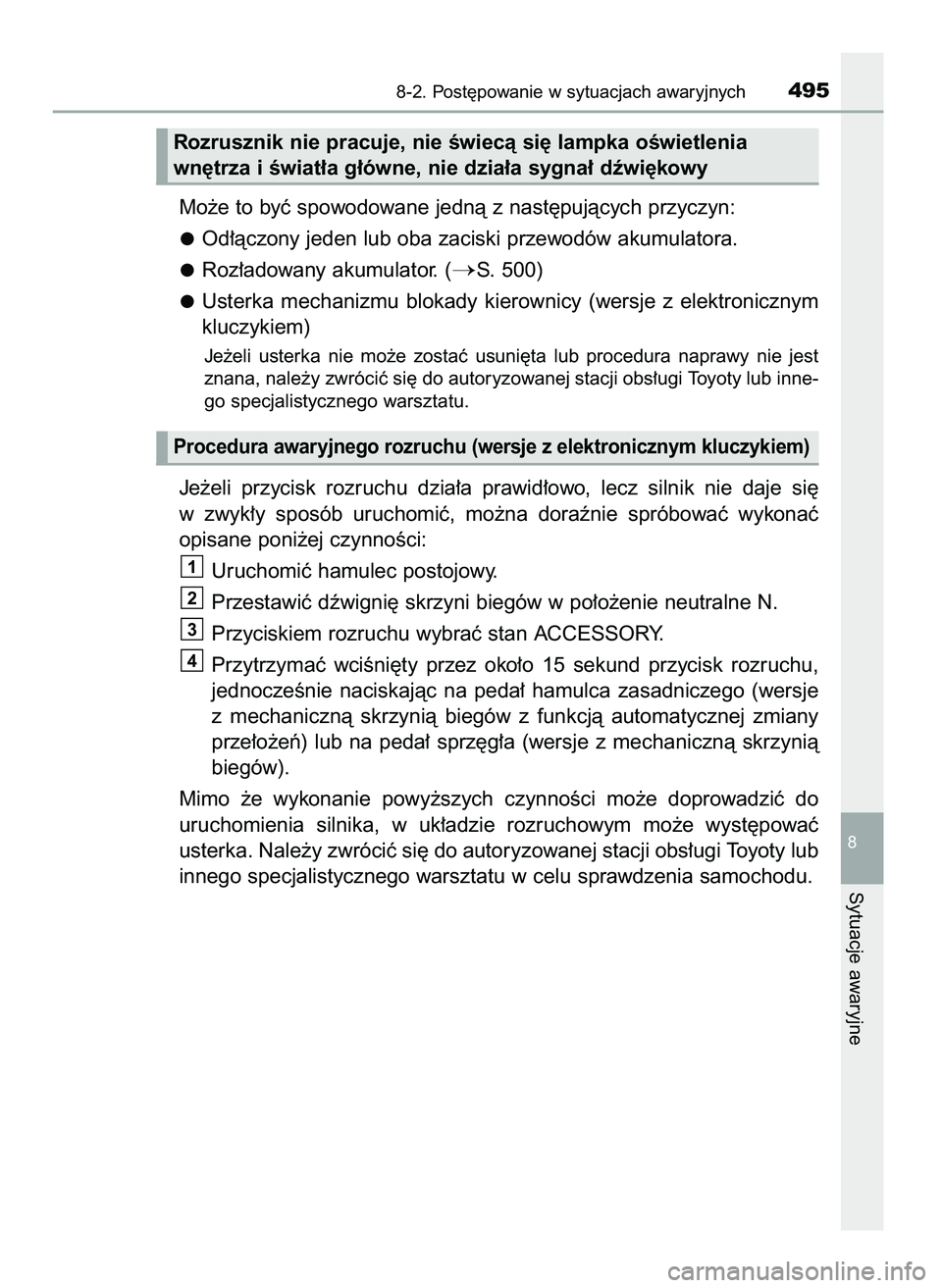 TOYOTA AYGO 2021  Instrukcja obsługi (in Polish) Mo˝e to byç spowodowane jednà z nast´pujàcych przyczyn:
Od∏àczony jeden lub oba zaciski przewodów akumulatora.
Roz∏adowany akumulator. (
S. 500)
Usterka  mechanizmu  blokady  kierownicy  (