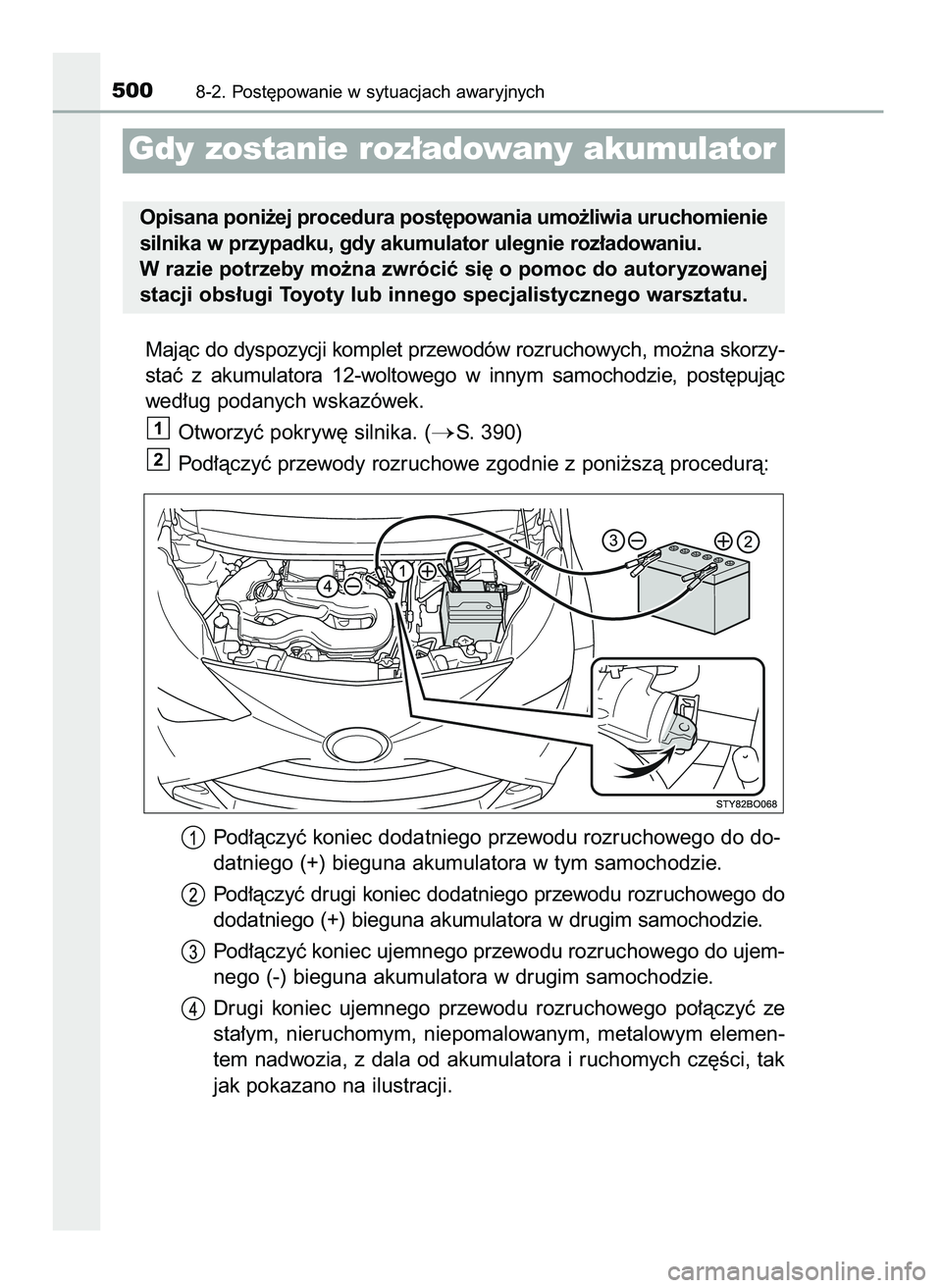 TOYOTA AYGO 2021  Instrukcja obsługi (in Polish) Majàc do dyspozycji komplet przewodów rozruchowych, mo˝na skorzy-
staç  z akumulatora  12-woltowego  w innym  samochodzie,  post´pujàc
wed∏ug podanych wskazówek.
Otworzyç pokryw´ silnika. (