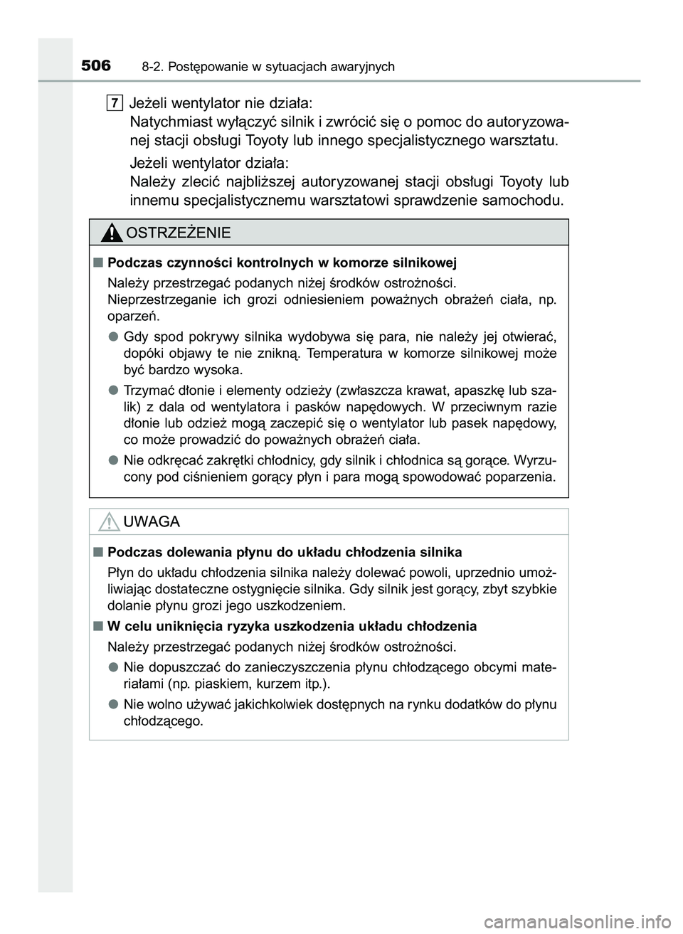 TOYOTA AYGO 2021  Instrukcja obsługi (in Polish) Je˝eli wentylator nie dzia∏a:
Natychmiast wy∏àczyç silnik i zwróciç si´ o pomoc do autoryzowa-
nej stacji obs∏ugi Toyoty lub innego specjalistycznego warsztatu.
Je˝eli wentylator dzia∏a