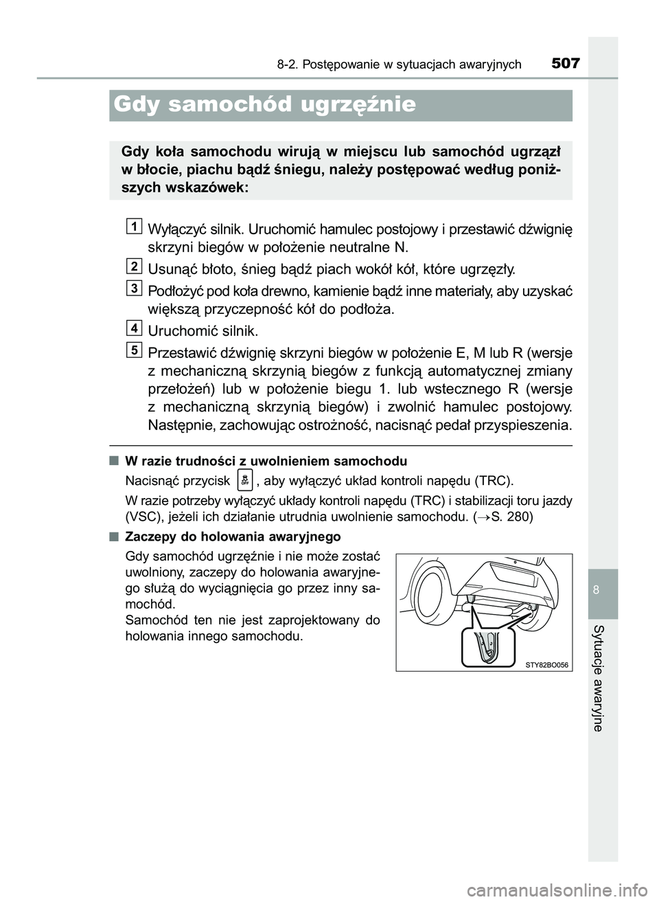 TOYOTA AYGO 2021  Instrukcja obsługi (in Polish) Wy∏àczyç silnik. Uruchomiç hamulec postojowy i przestawiç dêwigni´
skrzyni biegów w po∏o˝enie neutralne N.
Usunàç b∏oto, Ênieg bàdê piach wokó∏ kó∏, które ugrz´z∏y.
Pod∏