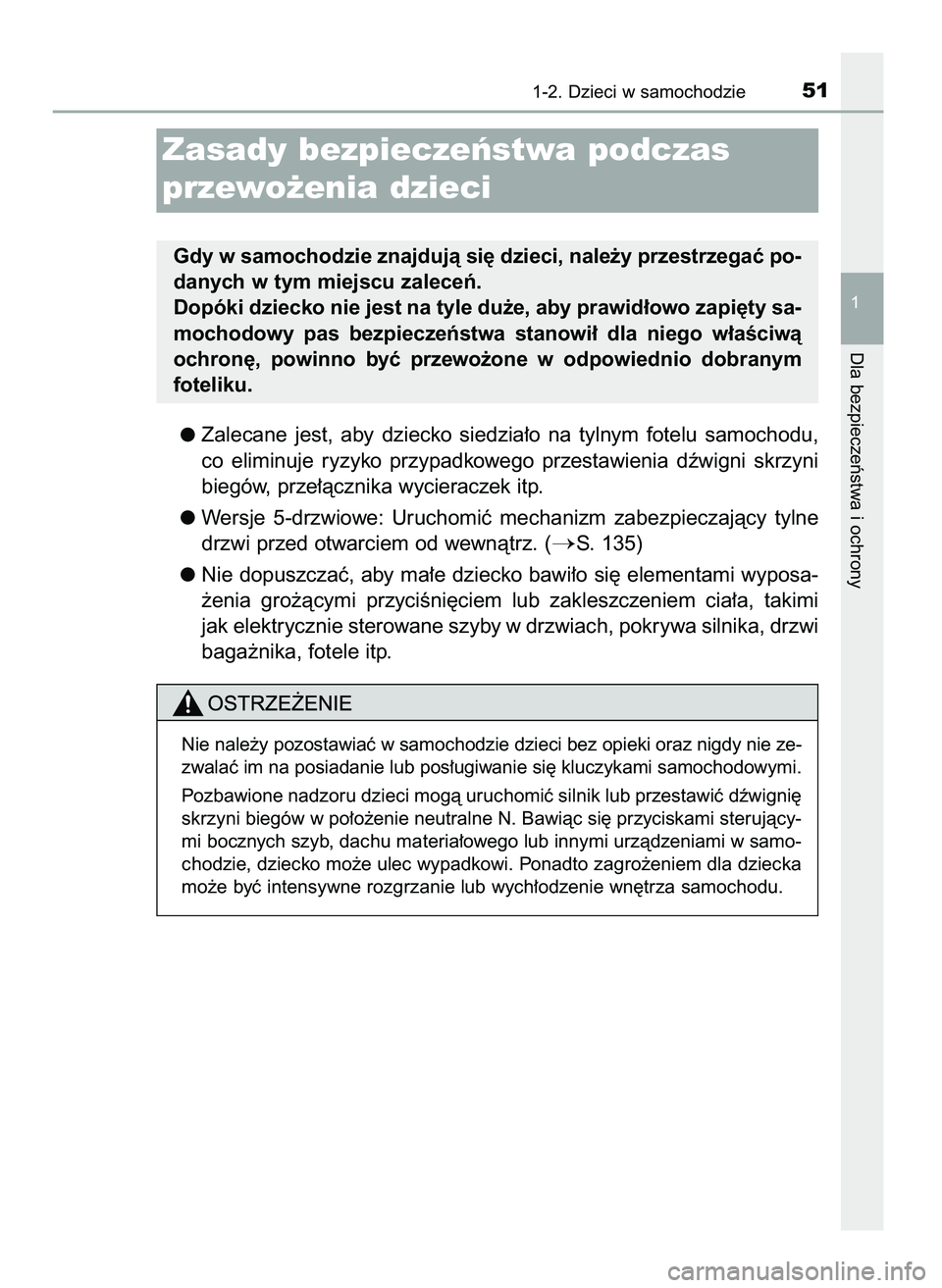 TOYOTA AYGO 2021  Instrukcja obsługi (in Polish) Zalecane  jest,  aby  dziecko  siedzia∏o  na  tylnym  fotelu  samochodu,
co  eliminuje  ryzyko  przypadkowego  przestawienia  dêwigni  skrzyni
biegów, prze∏àcznika wycieraczek itp.
Wersje  5-dr