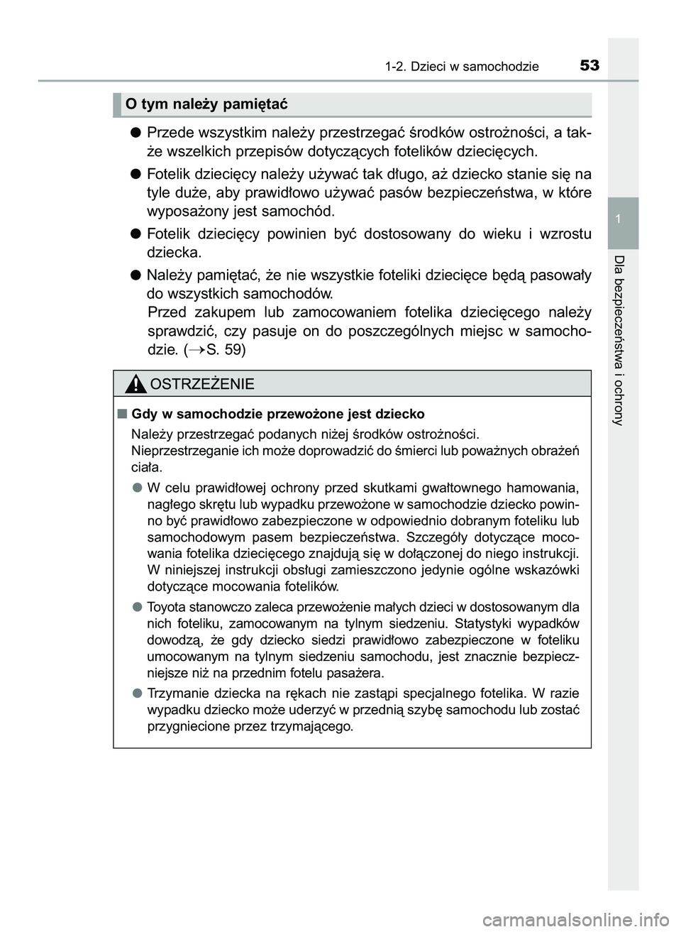TOYOTA AYGO 2021  Instrukcja obsługi (in Polish) Przede wszystkim nale˝y przestrzegaç Êrodków ostro˝noÊci, a tak-
˝e wszelkich przepisów dotyczàcych fotelików dzieci´cych.
Fotelik dzieci´cy nale˝y u˝ywaç tak d∏ugo, a˝ dziecko stani