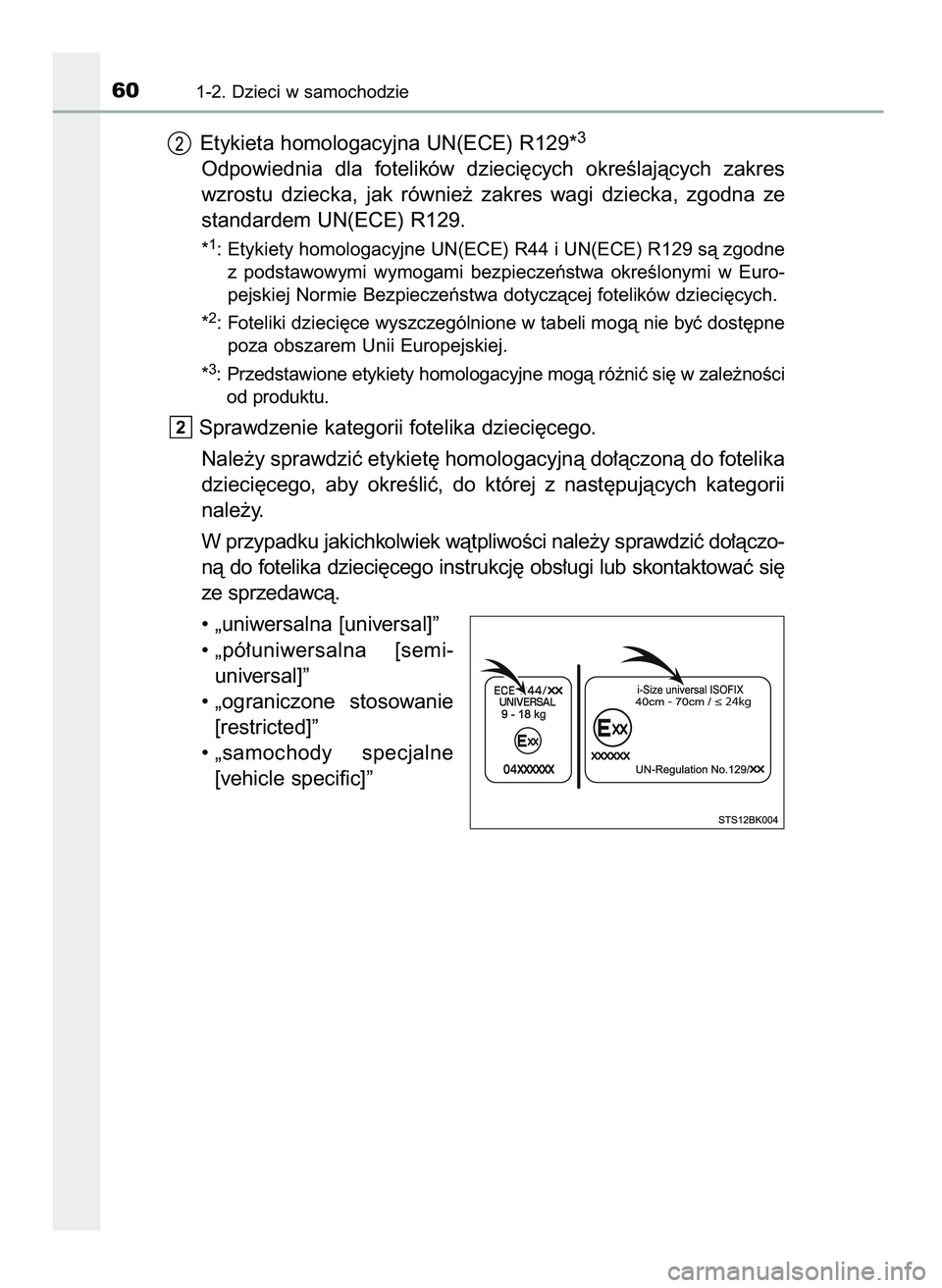 TOYOTA AYGO 2021  Instrukcja obsługi (in Polish) Etykieta homologacyjna UN(ECE) R129*3
Odpowiednia  dla  fotelików  dzieci´cych  okreÊlajàcych  zakres
wzrostu  dziecka,  jak  równie˝  zakres  wagi  dziecka,  zgodna  ze
standardem UN(ECE) R129.