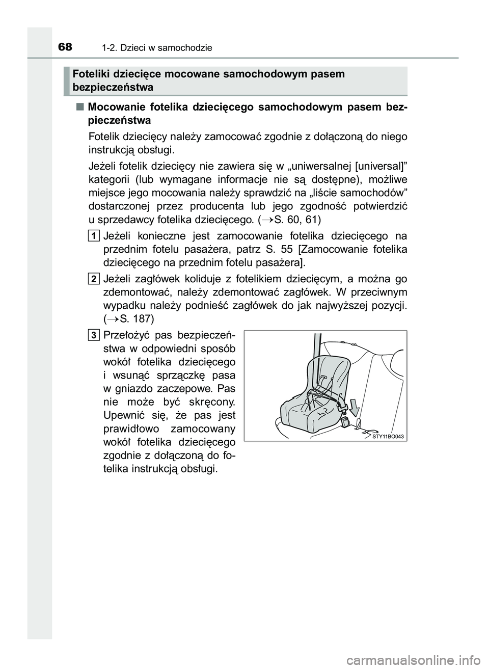 TOYOTA AYGO 2021  Instrukcja obsługi (in Polish) Mocowanie  fotelika  dzieci´cego  samochodowym  pasem  bez-
pieczeƒstwa
Fotelik dzieci´cy nale˝y zamocowaç zgodnie z do∏àczonà do niego
instrukcjà obs∏ugi.
Je˝eli  fotelik  dzieci´cy  ni