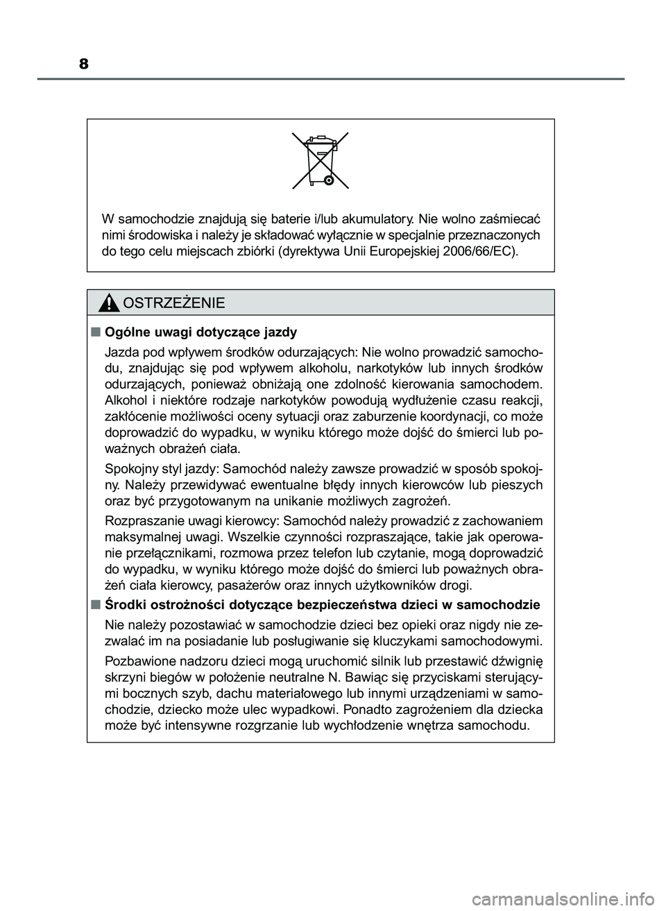 TOYOTA AYGO 2021  Instrukcja obsługi (in Polish) 8
W samochodzie  znajdujà  si´  baterie  i/lub  akumulatory.  Nie  wolno  zaÊmiecaç
nimi Êrodowiska i nale˝y je sk∏adowaç wy∏àcznie w specjalnie przeznaczonych
do tego celu miejscach zbió