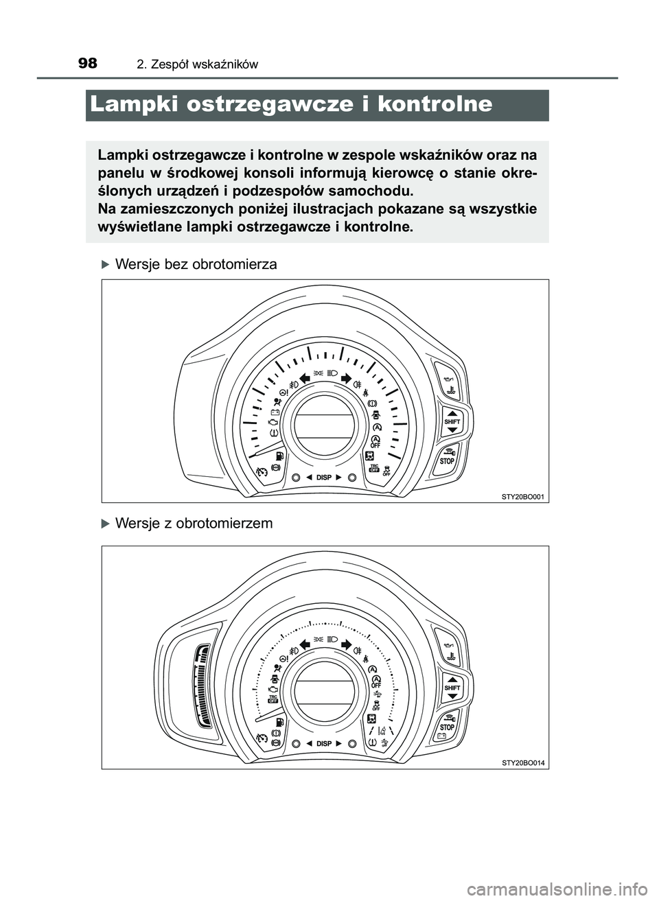 TOYOTA AYGO 2021  Instrukcja obsługi (in Polish) óWersje bez obrotomierza
óWersje z obrotomierzem
982. Zespó∏ wskaêników
Lampki ostrzegawcze i kontrolne
Lampki ostrzegawcze i kontrolne w zespole wskaêników oraz na
panelu  w Êrodkowej  kons