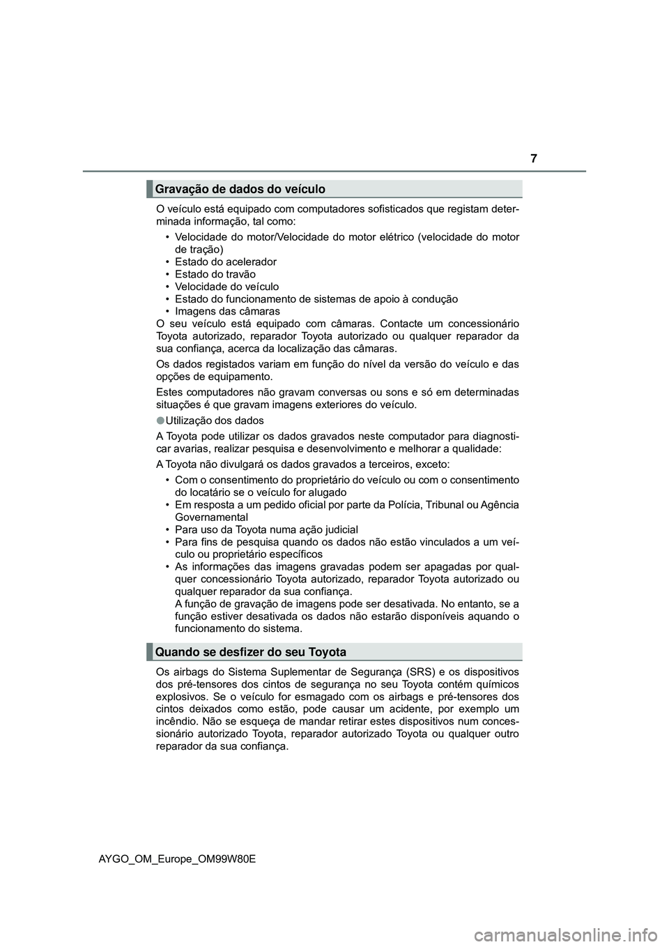 TOYOTA AYGO 2021 Manual de utilização (in Portuguese) 7
AYGO_OM_Europe_OM99W80EO veículo está equipado com computadores sofisticados que registam deter-
minada informação, tal como:
• Velocidade do motor/Velocidade do motor elétrico (velocidade d TOYOTA AYGO 2021 Manual de utilização (in Portuguese) 7
AYGO_OM_Europe_OM99W80EO veículo está equipado com computadores sofisticados que registam deter-
minada informação, tal como:
• Velocidade do motor/Velocidade do motor elétrico (velocidade d