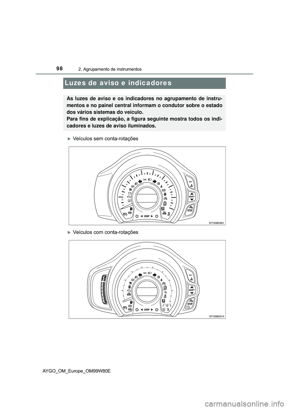 TOYOTA AYGO 2021  Manual de utilização (in Portuguese) 982. Agrupamento de instrumentos
AYGO_OM_Europe_OM99W80E
Luzes de aviso e indicadores
Veículos sem conta-rotações
Veículos com conta-rotações
As luzes de aviso e os indicadores no agrupame