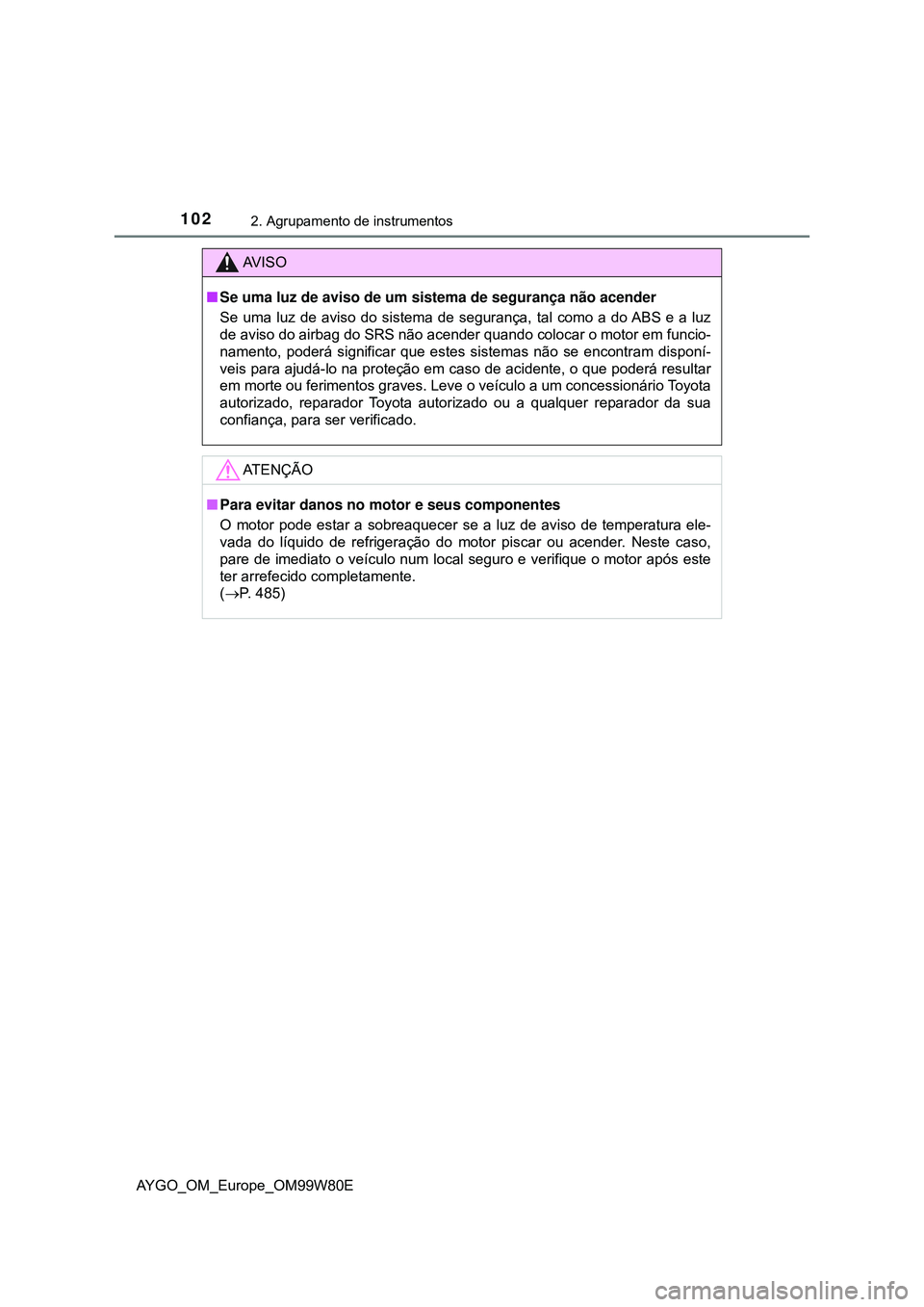 TOYOTA AYGO 2021  Manual de utilização (in Portuguese) 1022. Agrupamento de instrumentos
AYGO_OM_Europe_OM99W80E
AV I S O
Se uma luz de aviso de um sistema de segurança não acender
Se uma luz de aviso do sistema de segurança, tal como a do ABS e a l