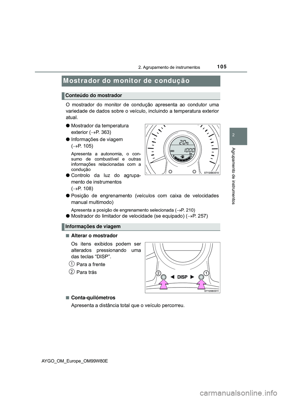 TOYOTA AYGO 2021  Manual de utilização (in Portuguese) 105
2
2. Agrupamento de instrumentos
Agrupamento de instrumentos
AYGO_OM_Europe_OM99W80E
Mostrador do monitor de condução
O mostrador do monitor de condução apresenta ao condutor uma
variedade de 