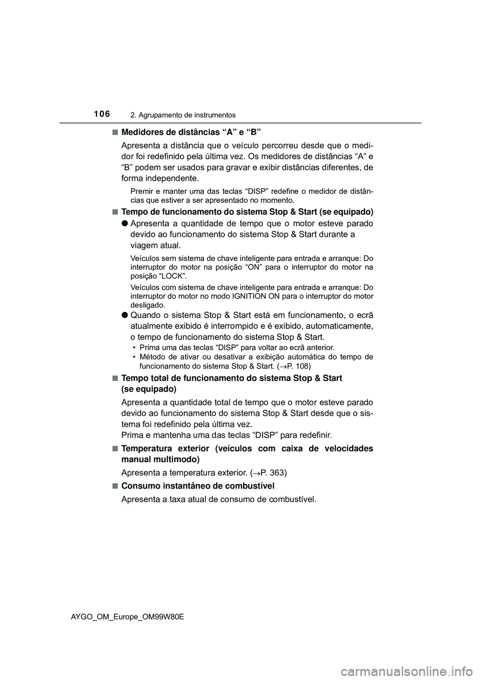 TOYOTA AYGO 2021 Manual de utilização (in Portuguese) 1062. Agrupamento de instrumentos
AYGO_OM_Europe_OM99W80E
Medidores de distâncias “A” e “B”
Apresenta a distância que o veículo percorreu desde que o medi-
dor foi redefinido pela últim TOYOTA AYGO 2021 Manual de utilização (in Portuguese) 1062. Agrupamento de instrumentos
AYGO_OM_Europe_OM99W80E
Medidores de distâncias “A” e “B”
Apresenta a distância que o veículo percorreu desde que o medi-
dor foi redefinido pela últim