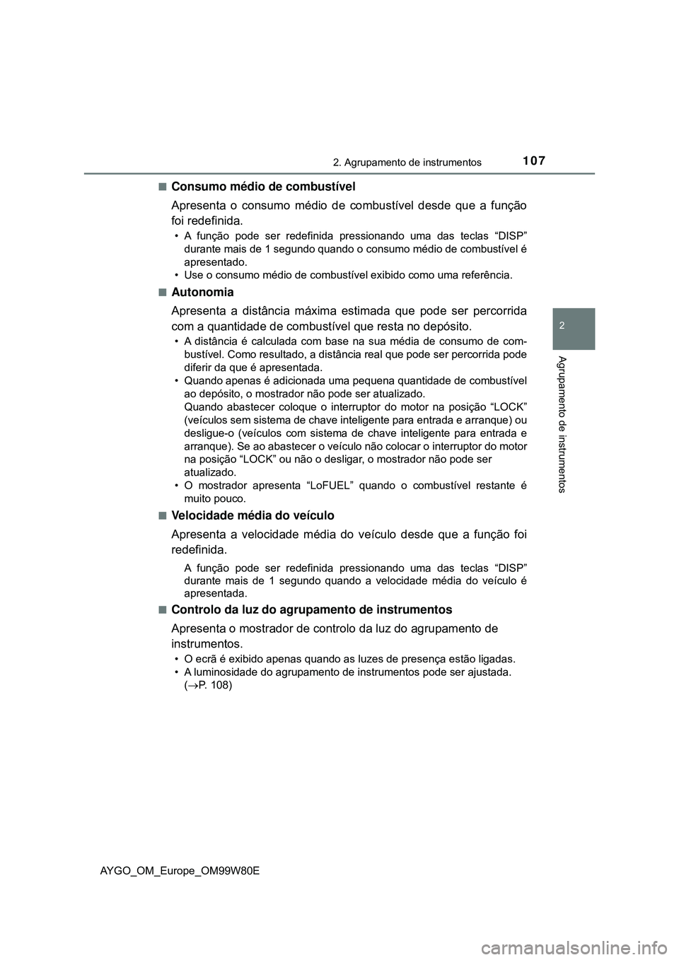 TOYOTA AYGO 2021 Manual de utilização (in Portuguese) 1072. Agrupamento de instrumentos
2
Agrupamento de instrumentos
AYGO_OM_Europe_OM99W80E
Consumo médio de combustível
Apresenta o consumo médio de combustível desde que a função
foi redefinid TOYOTA AYGO 2021 Manual de utilização (in Portuguese) 1072. Agrupamento de instrumentos
2
Agrupamento de instrumentos
AYGO_OM_Europe_OM99W80E
Consumo médio de combustível
Apresenta o consumo médio de combustível desde que a função
foi redefinid
