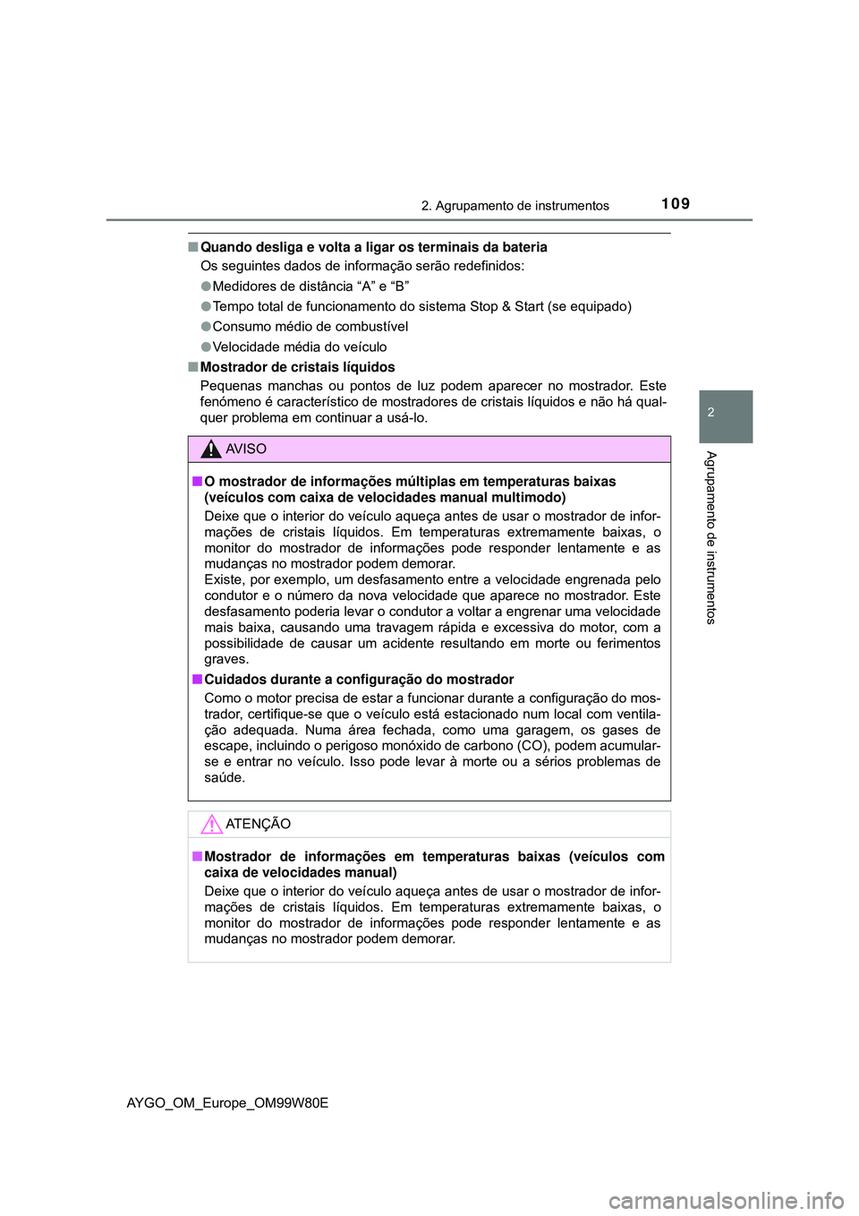 TOYOTA AYGO 2021 Manual de utilização (in Portuguese) 1092. Agrupamento de instrumentos
2
Agrupamento de instrumentos
AYGO_OM_Europe_OM99W80E
Quando desliga e volta a ligar os terminais da bateria
Os seguintes dados de informação serão redefinidos: TOYOTA AYGO 2021 Manual de utilização (in Portuguese) 1092. Agrupamento de instrumentos
2
Agrupamento de instrumentos
AYGO_OM_Europe_OM99W80E
Quando desliga e volta a ligar os terminais da bateria
Os seguintes dados de informação serão redefinidos: