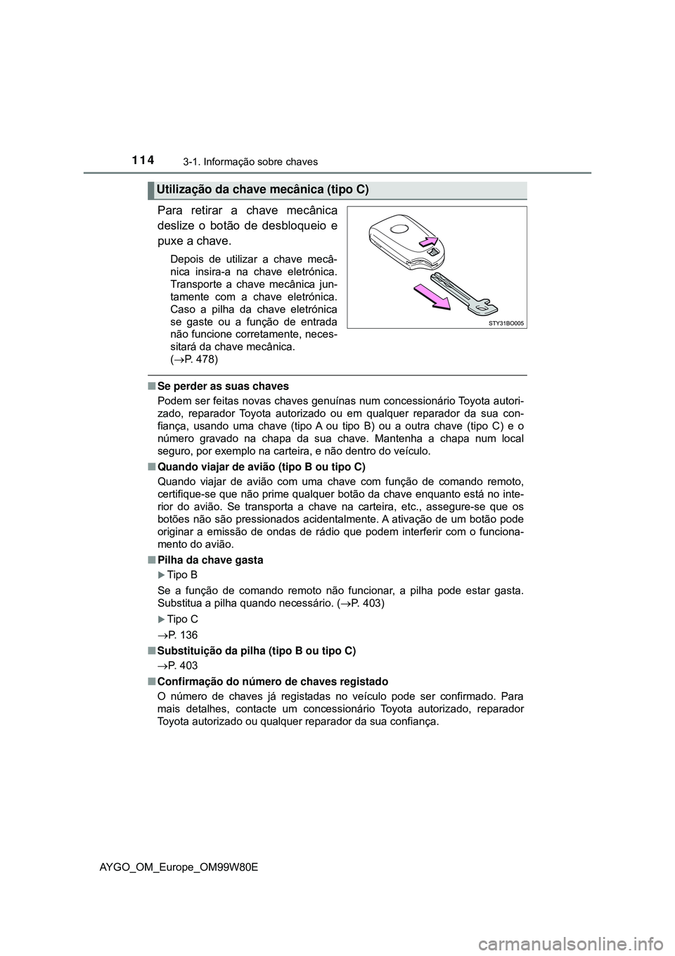 TOYOTA AYGO 2021  Manual de utilização (in Portuguese) 1143-1. Informação sobre chaves
AYGO_OM_Europe_OM99W80E
Para retirar a chave mecânica
deslize o botão de desbloqueio e
puxe a chave.
Depois de utilizar a chave mecâ-
nica insira-a na chave eletr�