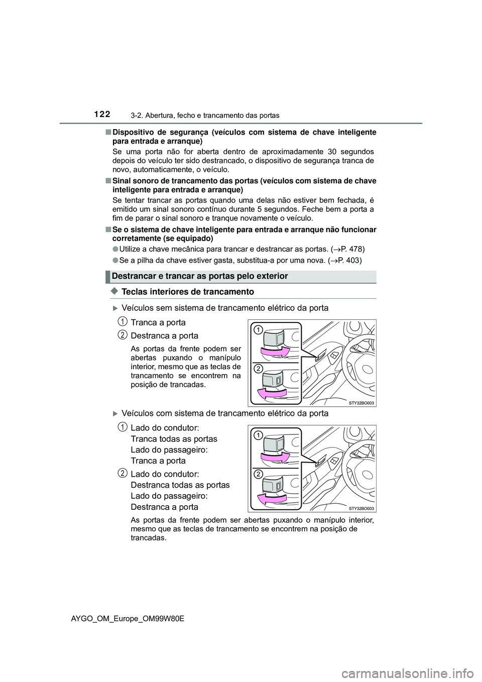 TOYOTA AYGO 2021 Manual de utilização (in Portuguese) 1223-2. Abertura, fecho e trancamento das portas
AYGO_OM_Europe_OM99W80EDispositivo de segurança (veículos com sistema de chave inteligente
para entrada e arranque)
Se uma porta não for aberta d TOYOTA AYGO 2021 Manual de utilização (in Portuguese) 1223-2. Abertura, fecho e trancamento das portas
AYGO_OM_Europe_OM99W80EDispositivo de segurança (veículos com sistema de chave inteligente
para entrada e arranque)
Se uma porta não for aberta d