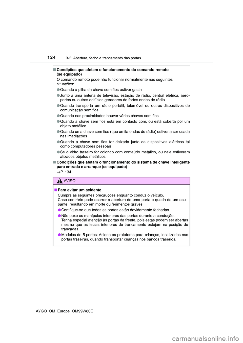 TOYOTA AYGO 2021 Manual de utilização (in Portuguese) 1243-2. Abertura, fecho e trancamento das portas
AYGO_OM_Europe_OM99W80E
Condições que afetam o funcionamento do comando remoto
(se equipado)
O comando remoto pode não funcionar normalmente nas TOYOTA AYGO 2021 Manual de utilização (in Portuguese) 1243-2. Abertura, fecho e trancamento das portas
AYGO_OM_Europe_OM99W80E
Condições que afetam o funcionamento do comando remoto
(se equipado)
O comando remoto pode não funcionar normalmente nas
