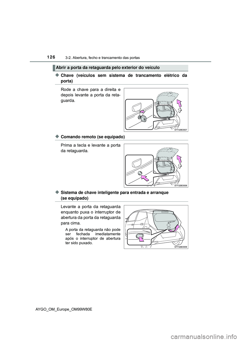 TOYOTA AYGO 2021 Manual de utilização (in Portuguese) 1263-2. Abertura, fecho e trancamento das portas
AYGO_OM_Europe_OM99W80E
Chave (veículos sem sistema de trancamento elétrico da
porta)
Rode a chave para a direita e
depois levante a porta da reta TOYOTA AYGO 2021 Manual de utilização (in Portuguese) 1263-2. Abertura, fecho e trancamento das portas
AYGO_OM_Europe_OM99W80E
Chave (veículos sem sistema de trancamento elétrico da
porta)
Rode a chave para a direita e
depois levante a porta da reta